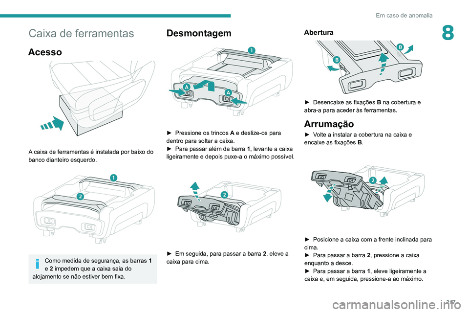 PEUGEOT EXPERT 2021  Manual de utilização (in Portuguese) 217
Em caso de anomalia
8Caixa de ferramentas
Acesso  
 
A caixa de ferramentas é instalada por baixo do 
banco dianteiro esquerdo.
 
 
Como medida de segurança, as barras 1 
e 2 impedem que a caixa