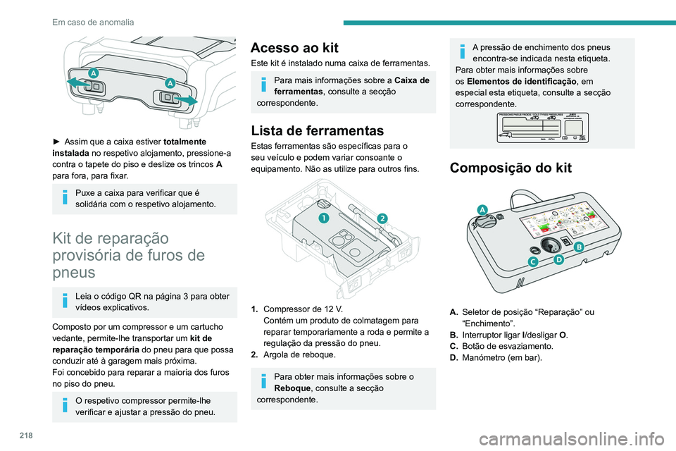 PEUGEOT EXPERT 2021  Manual de utilização (in Portuguese) 218
Em caso de anomalia
 
► Assim que a caixa estiver totalmente 
instalada  no respetivo alojamento, pressione-a 
contra o tapete do piso e deslize os trincos  A 
para fora, para fixar.
Puxe a caix