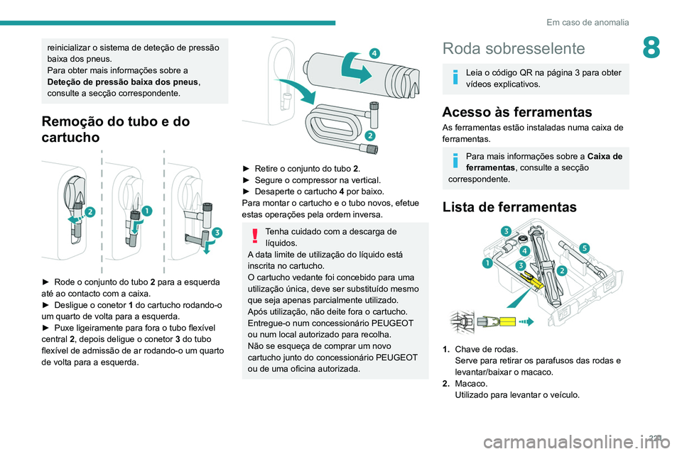 PEUGEOT EXPERT 2021 Manual de utilização (in Portuguese) 221
Em caso de anomalia
8reinicializar o sistema de deteção de pressão
baixa dos pneus.
Para obter mais informações sobre a
Deteção de pressão baixa dos pneus,
consulte a secção correspon PEUGEOT EXPERT 2021 Manual de utilização (in Portuguese) 221
Em caso de anomalia
8reinicializar o sistema de deteção de pressão
baixa dos pneus.
Para obter mais informações sobre a
Deteção de pressão baixa dos pneus,
consulte a secção correspon