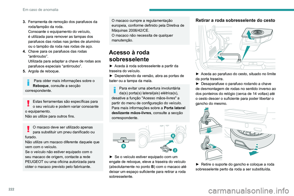 PEUGEOT EXPERT 2021 Manual de utilização (in Portuguese) 222
Em caso de anomalia
3.Ferramenta de remoção dos parafusos da
roda/tampão da roda.
Consoante o equipamento do veículo,
é utilizada para remover as tampas dos
parafusos das rodas nas jantes PEUGEOT EXPERT 2021 Manual de utilização (in Portuguese) 222
Em caso de anomalia
3.Ferramenta de remoção dos parafusos da
roda/tampão da roda.
Consoante o equipamento do veículo,
é utilizada para remover as tampas dos
parafusos das rodas nas jantes