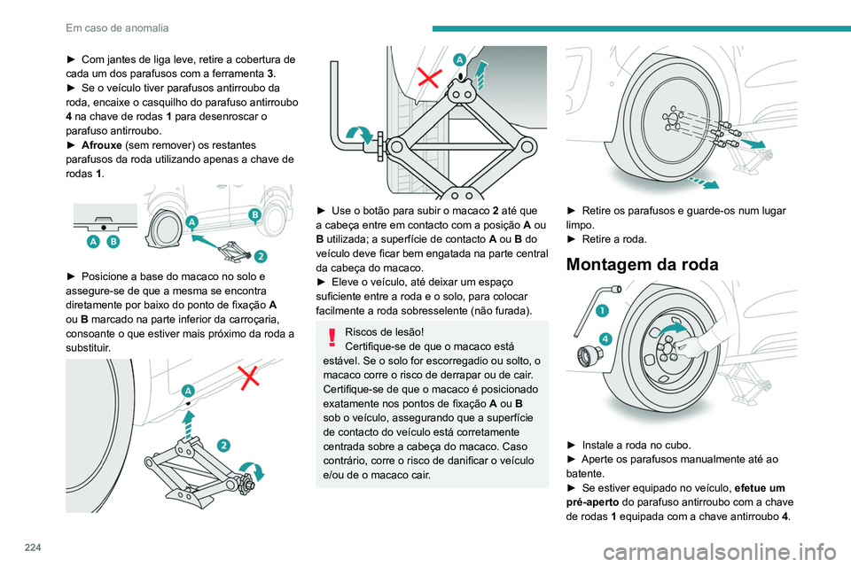 PEUGEOT EXPERT 2021 Manual de utilização (in Portuguese) 224
Em caso de anomalia
► Com jantes de liga leve, retire a cobertura de
cada um dos parafusos com a ferramenta 3
.
►
Se o veículo tiver parafusos antirroubo da
roda, encaixe o casquilho do PEUGEOT EXPERT 2021 Manual de utilização (in Portuguese) 224
Em caso de anomalia
► Com jantes de liga leve, retire a cobertura de
cada um dos parafusos com a ferramenta 3
.
►
Se o veículo tiver parafusos antirroubo da
roda, encaixe o casquilho do