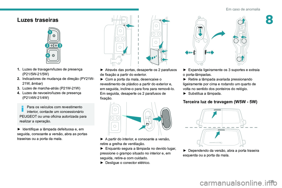 PEUGEOT EXPERT 2021 Manual de utilização (in Portuguese) 229
Em caso de anomalia
8Luzes traseiras
1.Luzes de travagem/luzes de presença
(P21/5W-21/5W)
2. Indicadores de mudança de direção (PY21W-
21W, âmbar)
3. Luzes de marcha-atrás (P21W-21W)
4. PEUGEOT EXPERT 2021 Manual de utilização (in Portuguese) 229
Em caso de anomalia
8Luzes traseiras
1.Luzes de travagem/luzes de presença
(P21/5W-21/5W)
2. Indicadores de mudança de direção (PY21W-
21W, âmbar)
3. Luzes de marcha-atrás (P21W-21W)
4.