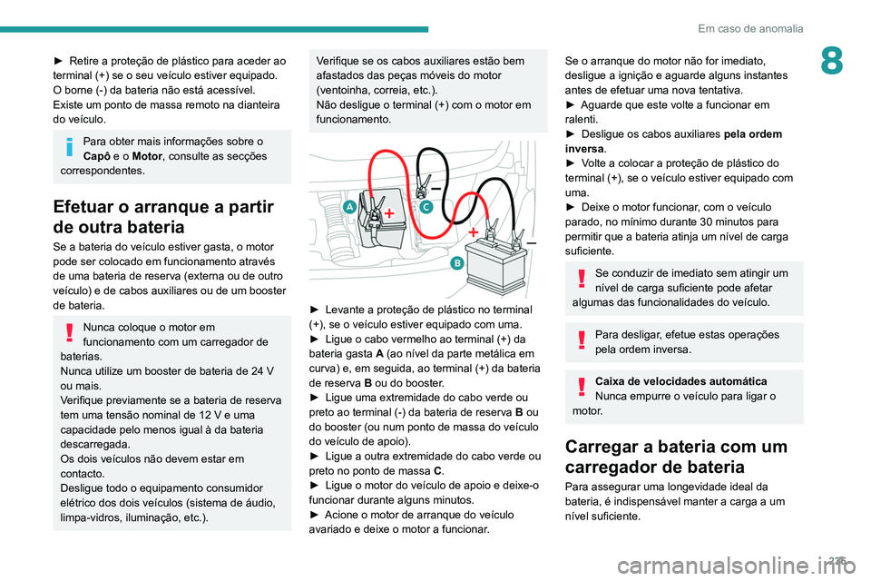 PEUGEOT EXPERT 2021 Manual de utilização (in Portuguese) 235
Em caso de anomalia
8► Retire a proteção de plástico para aceder ao
terminal (+) se o seu veículo estiver equipado.
O borne (-) da bateria não está acessível.
Existe um ponto de massa re PEUGEOT EXPERT 2021 Manual de utilização (in Portuguese) 235
Em caso de anomalia
8► Retire a proteção de plástico para aceder ao
terminal (+) se o seu veículo estiver equipado.
O borne (-) da bateria não está acessível.
Existe um ponto de massa re