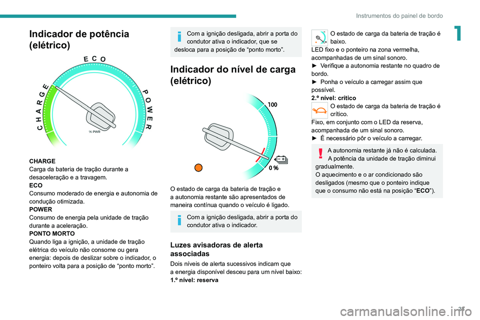 PEUGEOT EXPERT 2021 Manual de utilização (in Portuguese) 23
Instrumentos do painel de bordo
1Indicador de potência
(elétrico)
CHARGE
Carga da bateria de tração durante a
desaceleração e a travagem.
ECO
Consumo moderado de energia e autonomia de PEUGEOT EXPERT 2021 Manual de utilização (in Portuguese) 23
Instrumentos do painel de bordo
1Indicador de potência
(elétrico)
CHARGE
Carga da bateria de tração durante a
desaceleração e a travagem.
ECO
Consumo moderado de energia e autonomia de