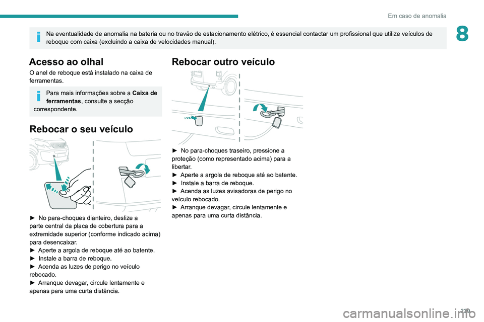 PEUGEOT EXPERT 2021 Manual de utilização (in Portuguese) 239
Em caso de anomalia
8Na eventualidade de anomalia na bateria ou no travão de estacionamento elétrico, é essencial contactar um profissional que utilize veículos de
reboque com caixa (excluind PEUGEOT EXPERT 2021 Manual de utilização (in Portuguese) 239
Em caso de anomalia
8Na eventualidade de anomalia na bateria ou no travão de estacionamento elétrico, é essencial contactar um profissional que utilize veículos de
reboque com caixa (excluind