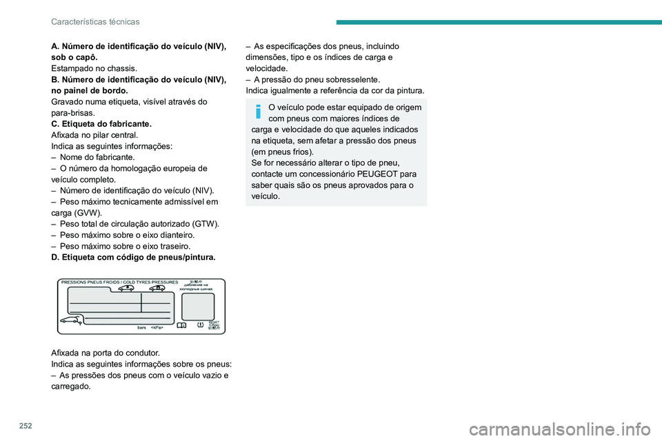 PEUGEOT EXPERT 2021 Manual de utilização (in Portuguese) 252
Características técnicas
A. Número de identificação do veículo (NIV),
sob o capô.
Estampado no chassis.
B. Número de identificação do veículo (NIV),
no painel de bordo.
Gravado numa e PEUGEOT EXPERT 2021 Manual de utilização (in Portuguese) 252
Características técnicas
A. Número de identificação do veículo (NIV),
sob o capô.
Estampado no chassis.
B. Número de identificação do veículo (NIV),
no painel de bordo.
Gravado numa e
