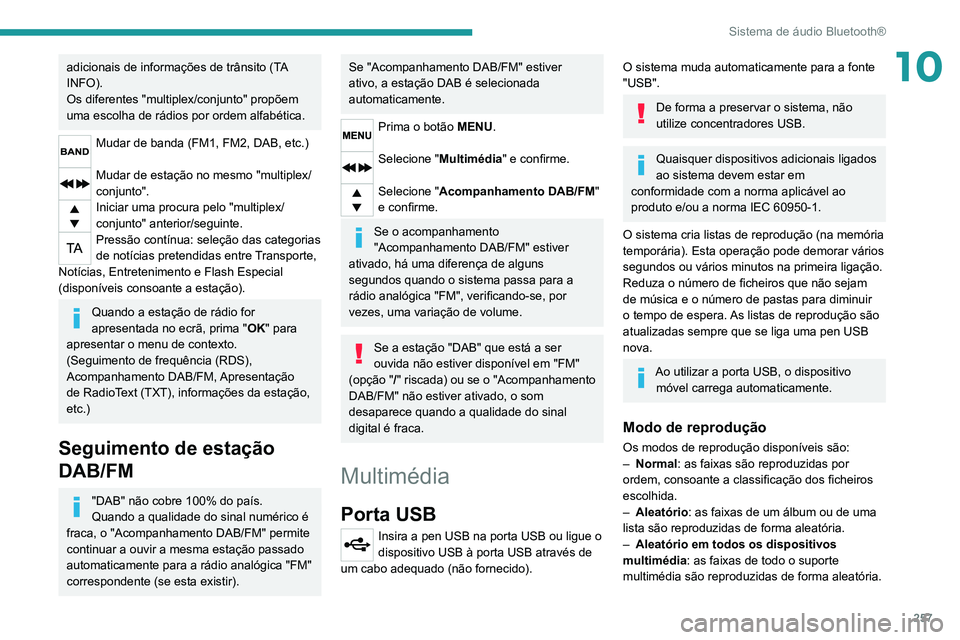 PEUGEOT EXPERT 2021 Manual de utilização (in Portuguese) 257
Sistema de áudio Bluetooth®
10adicionais de informações de trânsito (TA
INFO).
Os diferentes "multiplex/conjunto" propõem
uma escolha de rádios por ordem alfabética.
Mudar de ban PEUGEOT EXPERT 2021 Manual de utilização (in Portuguese) 257
Sistema de áudio Bluetooth®
10adicionais de informações de trânsito (TA
INFO).
Os diferentes "multiplex/conjunto" propõem
uma escolha de rádios por ordem alfabética.
Mudar de ban