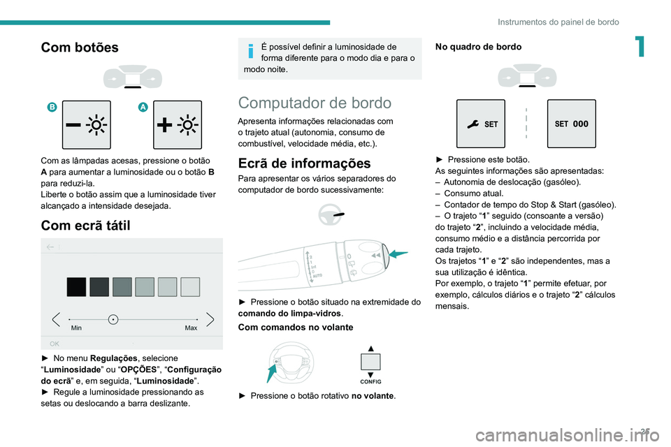 PEUGEOT EXPERT 2021 Manual de utilização (in Portuguese) 25
Instrumentos do painel de bordo
1Com botões
Com as lâmpadas acesas, pressione o botão
A para aumentar a luminosidade ou o botão B
para reduzi-la.
Liberte o botão assim que a luminosi PEUGEOT EXPERT 2021 Manual de utilização (in Portuguese) 25
Instrumentos do painel de bordo
1Com botões
Com as lâmpadas acesas, pressione o botão
A para aumentar a luminosidade ou o botão B
para reduzi-la.
Liberte o botão assim que a luminosi
