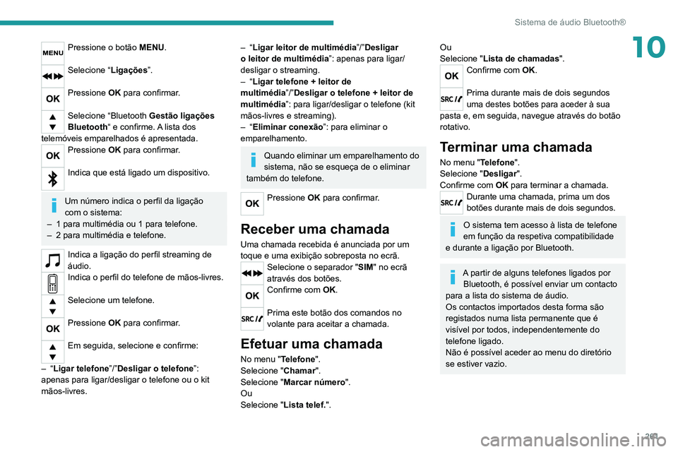 PEUGEOT EXPERT 2021 Manual de utilização (in Portuguese) 261
Sistema de áudio Bluetooth®
10Pressione o botão MENU.
Selecione “Ligações”.
Pressione OK para confirmar.
Selecione “Bluetooth Gestão ligações
Bluetooth“ e confirme. A lista do PEUGEOT EXPERT 2021 Manual de utilização (in Portuguese) 261
Sistema de áudio Bluetooth®
10Pressione o botão MENU.
Selecione “Ligações”.
Pressione OK para confirmar.
Selecione “Bluetooth Gestão ligações
Bluetooth“ e confirme. A lista do