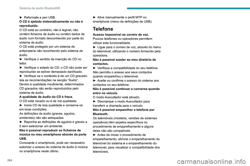 PEUGEOT EXPERT 2021 Manual de utilização (in Portuguese) 264
Sistema de áudio Bluetooth®
► Reformate a pen USB.
O CD é ejetado sistematicamente ou não é
reproduzido.
O CD está ao contrário, não é legível, não
contém ficheiros de áudio ou co PEUGEOT EXPERT 2021 Manual de utilização (in Portuguese) 264
Sistema de áudio Bluetooth®
► Reformate a pen USB.
O CD é ejetado sistematicamente ou não é
reproduzido.
O CD está ao contrário, não é legível, não
contém ficheiros de áudio ou co