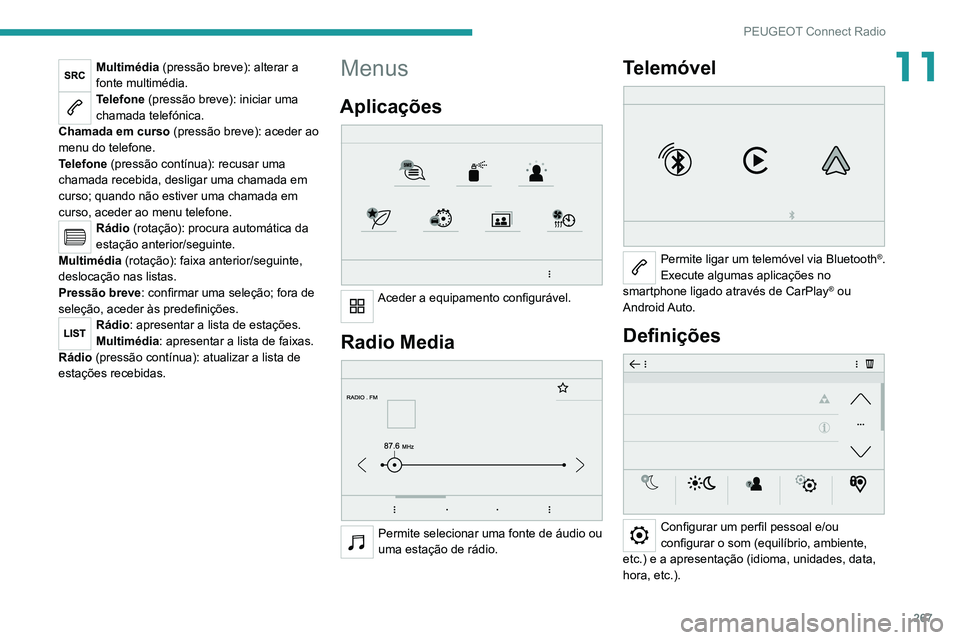 PEUGEOT EXPERT 2021 Manual de utilização (in Portuguese) 267
PEUGEOT Connect Radio
11Multimédia (pressão breve): alterar a
fonte multimédia.
Telefone (pressão breve): iniciar uma
chamada telefónica.
Chamada em curso (pressão breve): aceder ao
menu PEUGEOT EXPERT 2021 Manual de utilização (in Portuguese) 267
PEUGEOT Connect Radio
11Multimédia (pressão breve): alterar a
fonte multimédia.
Telefone (pressão breve): iniciar uma
chamada telefónica.
Chamada em curso (pressão breve): aceder ao
menu