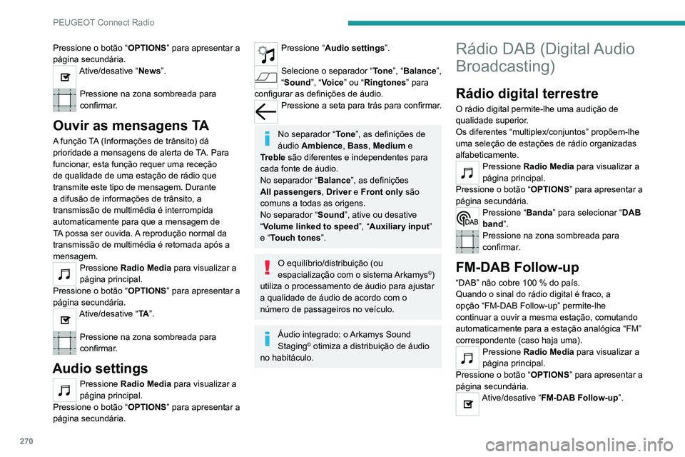 PEUGEOT EXPERT 2021 Manual de utilização (in Portuguese) 270
PEUGEOT Connect Radio
Pressione na zona sombreada para
confirmar.
Se “FM-DAB Follow-up” estiver ativado,
pode haver um atraso de alguns
segundos quando o sistema muda para o
rádio analóg PEUGEOT EXPERT 2021 Manual de utilização (in Portuguese) 270
PEUGEOT Connect Radio
Pressione na zona sombreada para
confirmar.
Se “FM-DAB Follow-up” estiver ativado,
pode haver um atraso de alguns
segundos quando o sistema muda para o
rádio analóg