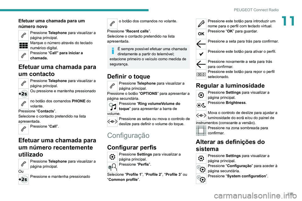 PEUGEOT EXPERT 2021 Manual de utilização (in Portuguese) 275
PEUGEOT Connect Radio
11Efetuar uma chamada para um
número novo
Pressione Telephone para visualizar a
página principal.
Marque o número através do teclado
numérico digital.
Pressione “ PEUGEOT EXPERT 2021 Manual de utilização (in Portuguese) 275
PEUGEOT Connect Radio
11Efetuar uma chamada para um
número novo
Pressione Telephone para visualizar a
página principal.
Marque o número através do teclado
numérico digital.
Pressione “