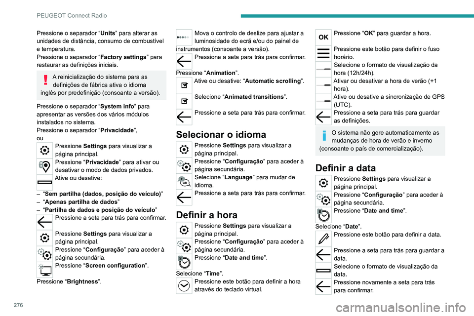 PEUGEOT EXPERT 2021  Manual de utilização (in Portuguese) 276
PEUGEOT Connect Radio
A definição da data está apenas disponível se “GPS Synchronisation:” 
estiver desativado.
Perguntas frequentes
As informações em seguida agrupam as  respostas às p