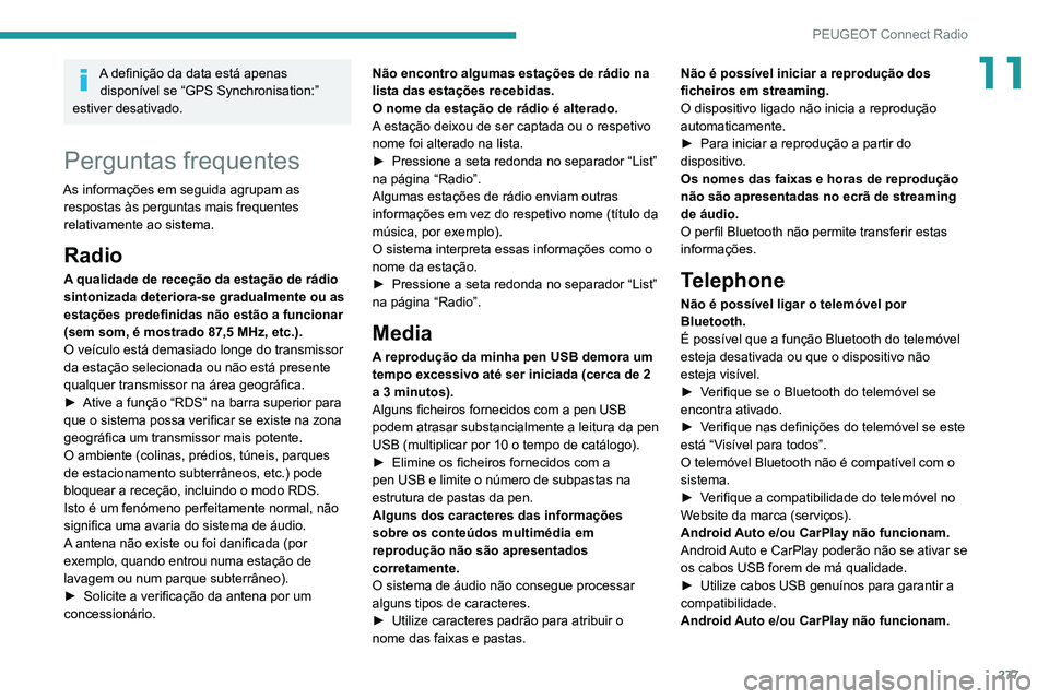 PEUGEOT EXPERT 2021 Manual de utilização (in Portuguese) 277
PEUGEOT Connect Radio
11A definição da data está apenas disponível se “GPS Synchronisation:”
estiver desativado.
Perguntas frequentes
As informações em seguida agrupam as respostas às PEUGEOT EXPERT 2021 Manual de utilização (in Portuguese) 277
PEUGEOT Connect Radio
11A definição da data está apenas disponível se “GPS Synchronisation:”
estiver desativado.
Perguntas frequentes
As informações em seguida agrupam as respostas às