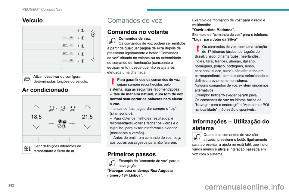 PEUGEOT EXPERT 2021 Manual de utilização (in Portuguese) 282
PEUGEOT Connect Nav
Veículo
Ativar, desativar ou configurar determinadas funções do veículo.
Ar condicionado
21,518,5
Gerir definições diferentes de
temperatura e fluxo de ar.
Comando PEUGEOT EXPERT 2021 Manual de utilização (in Portuguese) 282
PEUGEOT Connect Nav
Veículo
Ativar, desativar ou configurar determinadas funções do veículo.
Ar condicionado
21,518,5
Gerir definições diferentes de
temperatura e fluxo de ar.
Comando
