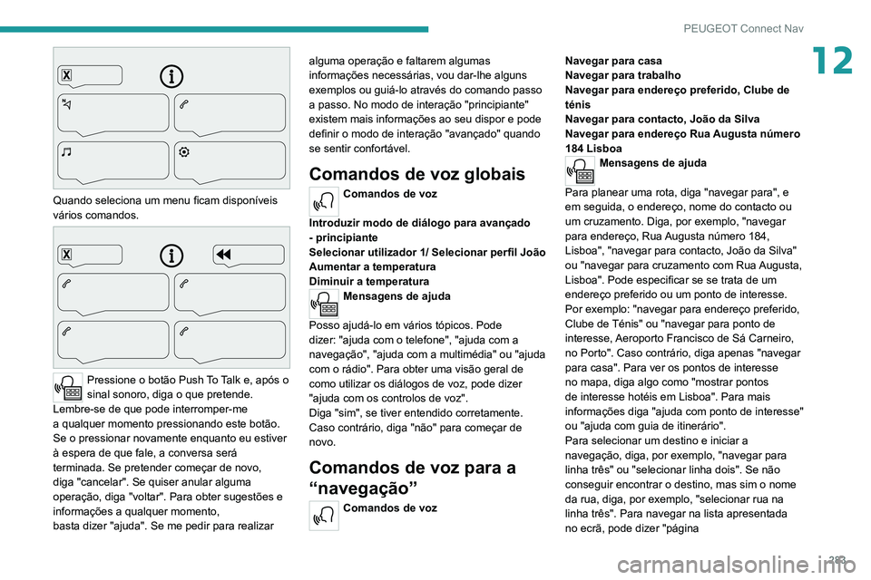PEUGEOT EXPERT 2021 Manual de utilização (in Portuguese) 283
PEUGEOT Connect Nav
12
Quando seleciona um menu ficam disponíveis
vários comandos.
Pressione o botão Push T o T alk e, após o
sinal sonoro, diga o que pretende.
Lembre-se
PEUGEOT EXPERT 2021 Manual de utilização (in Portuguese) 283
PEUGEOT Connect Nav
12
Quando seleciona um menu ficam disponíveis
vários comandos.
Pressione o botão Push T o T alk e, após o
sinal sonoro, diga o que pretende.
Lembre-se