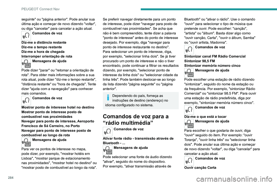PEUGEOT EXPERT 2021 Manual de utilização (in Portuguese) 284
PEUGEOT Connect Nav
Ouvir artista Madonna
Ouvir álbum Samba
Mensagens de ajuda
Não tenho a certeza do que pretende ouvir.
Por favor, diga "ouvir" seguido do nome de uma
canção, de u PEUGEOT EXPERT 2021 Manual de utilização (in Portuguese) 284
PEUGEOT Connect Nav
Ouvir artista Madonna
Ouvir álbum Samba
Mensagens de ajuda
Não tenho a certeza do que pretende ouvir.
Por favor, diga "ouvir" seguido do nome de uma
canção, de u