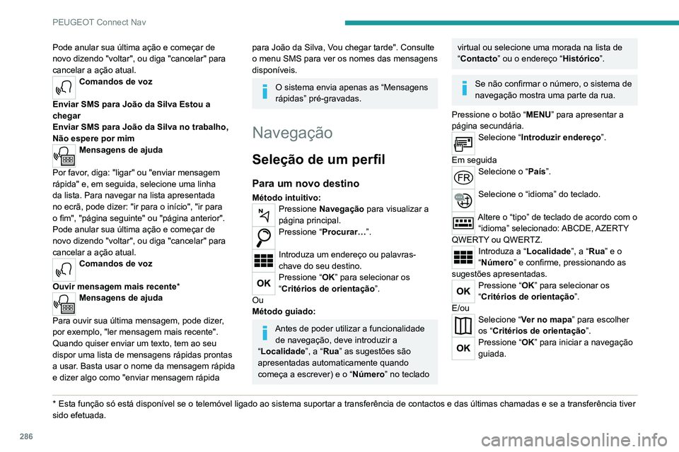 PEUGEOT EXPERT 2021 Manual de utilização (in Portuguese) 286
PEUGEOT Connect Nav
Reduza ou amplie com os botões táteis
ou com dois dedos no ecrã.
Para um dos últimos
destinos
Pressione Navegação para visualizar a
página principal.
Pressione o bot PEUGEOT EXPERT 2021 Manual de utilização (in Portuguese) 286
PEUGEOT Connect Nav
Reduza ou amplie com os botões táteis
ou com dois dedos no ecrã.
Para um dos últimos
destinos
Pressione Navegação para visualizar a
página principal.
Pressione o bot