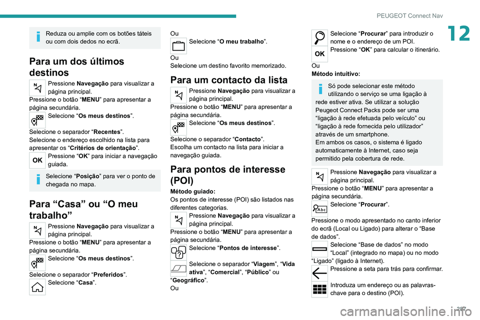 PEUGEOT EXPERT 2021 Manual de utilização (in Portuguese) 287
PEUGEOT Connect Nav
12Reduza ou amplie com os botões táteis
ou com dois dedos no ecrã.
Para um dos últimos
destinos
Pressione Navegação para visualizar a
página principal.
Pressione o b PEUGEOT EXPERT 2021 Manual de utilização (in Portuguese) 287
PEUGEOT Connect Nav
12Reduza ou amplie com os botões táteis
ou com dois dedos no ecrã.
Para um dos últimos
destinos
Pressione Navegação para visualizar a
página principal.
Pressione o b