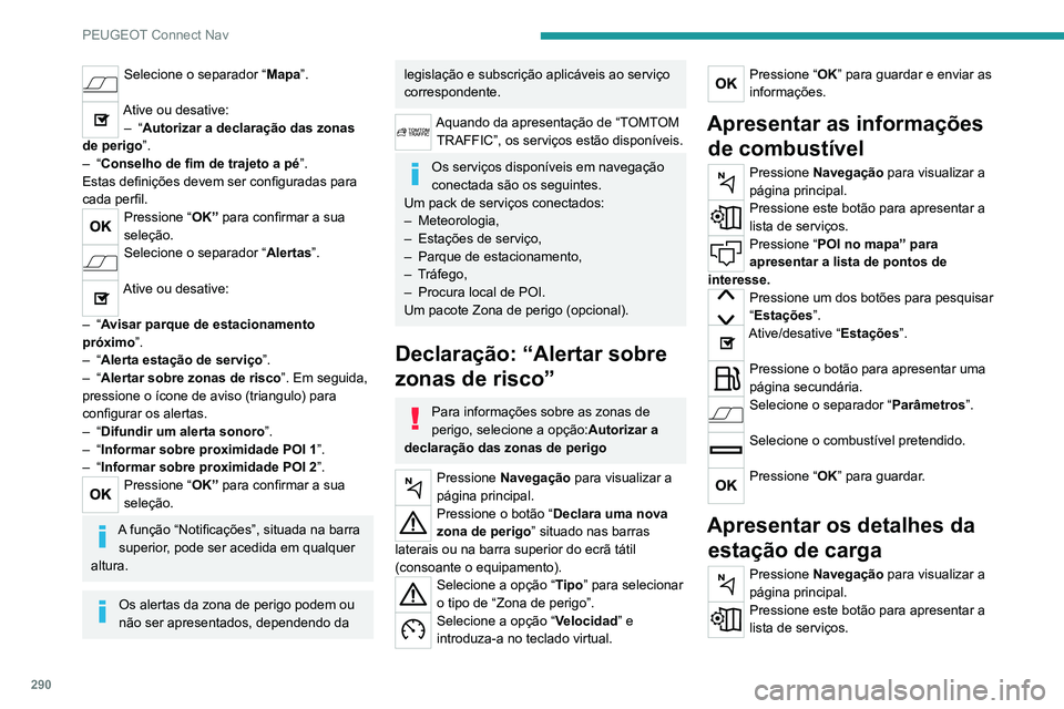 PEUGEOT EXPERT 2021 Manual de utilização (in Portuguese) 290
PEUGEOT Connect Nav
Pressione “POI no mapa” para
apresentar a lista de pontos de
interesse.
Pressione um dos botões para pesquisar
“Estações ”.
Ative/desative “Estações ”.
Pre PEUGEOT EXPERT 2021 Manual de utilização (in Portuguese) 290
PEUGEOT Connect Nav
Pressione “POI no mapa” para
apresentar a lista de pontos de
interesse.
Pressione um dos botões para pesquisar
“Estações ”.
Ative/desative “Estações ”.
Pre