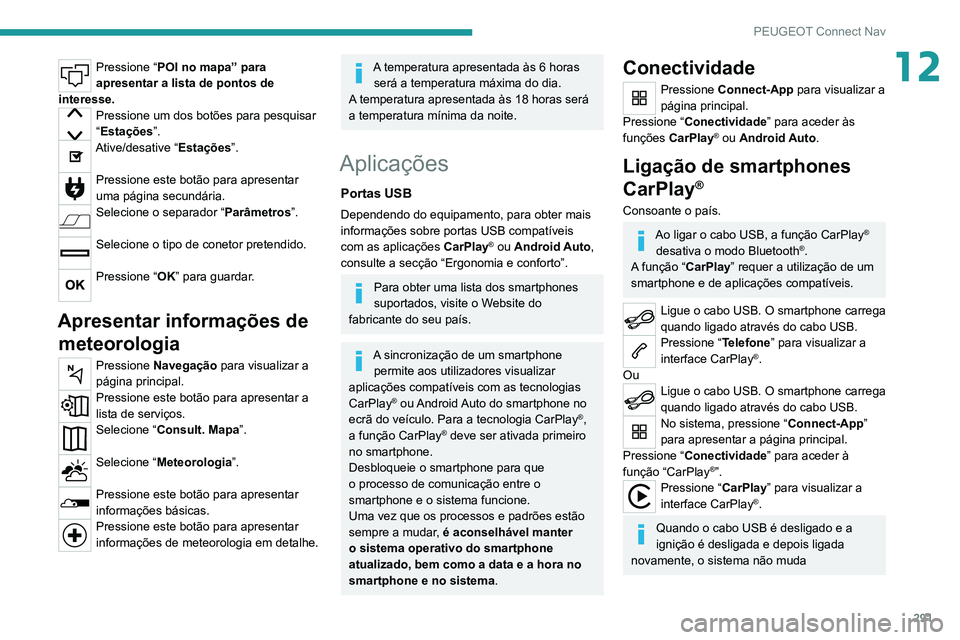 PEUGEOT EXPERT 2021 Manual de utilização (in Portuguese) 291
PEUGEOT Connect Nav
12Pressione “POI no mapa” para
apresentar a lista de pontos de
interesse.
Pressione um dos botões para pesquisar
“Estações ”.
Ative/desative “Estações ”.
P PEUGEOT EXPERT 2021 Manual de utilização (in Portuguese) 291
PEUGEOT Connect Nav
12Pressione “POI no mapa” para
apresentar a lista de pontos de
interesse.
Pressione um dos botões para pesquisar
“Estações ”.
Ative/desative “Estações ”.
P