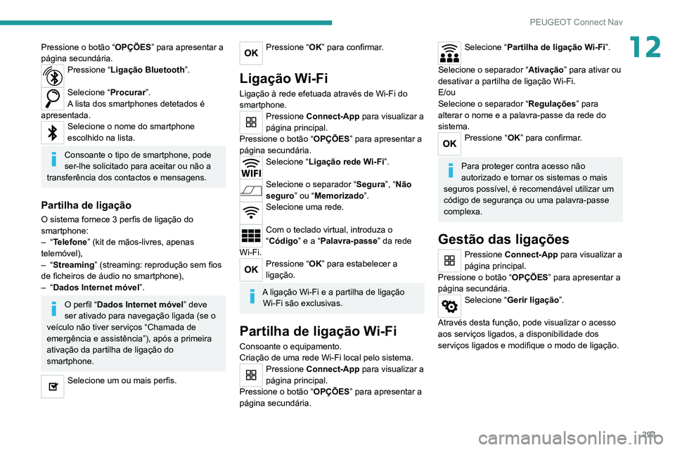 PEUGEOT EXPERT 2021 Manual de utilização (in Portuguese) 293
PEUGEOT Connect Nav
12Pressione o botão “OPÇÕES” para apresentar a
página secundária.
Pressione “ Ligação Bluetooth ”.
Selecione “Procurar”.
A lista dos smartphones detetados PEUGEOT EXPERT 2021 Manual de utilização (in Portuguese) 293
PEUGEOT Connect Nav
12Pressione o botão “OPÇÕES” para apresentar a
página secundária.
Pressione “ Ligação Bluetooth ”.
Selecione “Procurar”.
A lista dos smartphones detetados