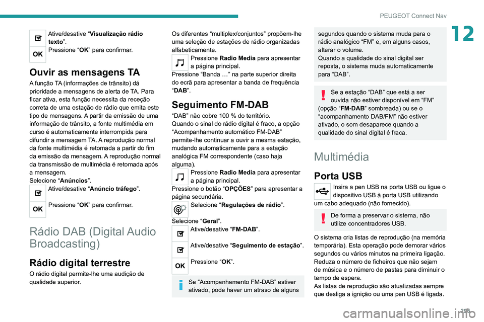 PEUGEOT EXPERT 2021 Manual de utilização (in Portuguese) 295
PEUGEOT Connect Nav
12Ative/desative “Visualização rádio texto”.
Pressione “ OK” para confirmar.
Ouvir as mensagens TA
A função TA (informações de trânsito) dá
prioridade a mens PEUGEOT EXPERT 2021 Manual de utilização (in Portuguese) 295
PEUGEOT Connect Nav
12Ative/desative “Visualização rádio texto”.
Pressione “ OK” para confirmar.
Ouvir as mensagens TA
A função TA (informações de trânsito) dá
prioridade a mens