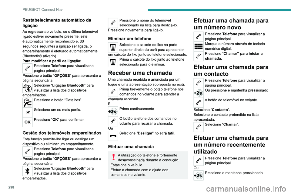PEUGEOT EXPERT 2021 Manual de utilização (in Portuguese) 298
PEUGEOT Connect Nav
o botão do telemóvel no volante.
Selecione “ Chamada”.
Selecione o contacto pretendido na lista
apresentada.
É sempre possível efetuar uma chamada
diretamente a part PEUGEOT EXPERT 2021 Manual de utilização (in Portuguese) 298
PEUGEOT Connect Nav
o botão do telemóvel no volante.
Selecione “ Chamada”.
Selecione o contacto pretendido na lista
apresentada.
É sempre possível efetuar uma chamada
diretamente a part