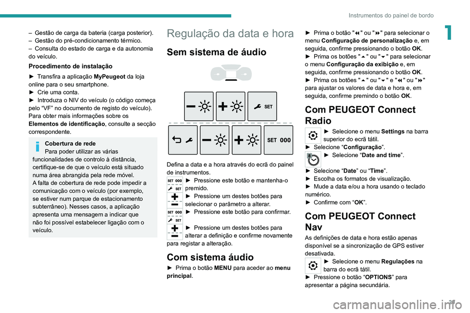 PEUGEOT EXPERT 2021 Manual de utilização (in Portuguese) 29
Instrumentos do painel de bordo
1– Gestão de carga da bateria (carga posterior).
– Gestão do pré-condicionamento térmico.
–
Consulta do estado de carga e da autonomia
do veículo.
Pro PEUGEOT EXPERT 2021 Manual de utilização (in Portuguese) 29
Instrumentos do painel de bordo
1– Gestão de carga da bateria (carga posterior).
– Gestão do pré-condicionamento térmico.
–
Consulta do estado de carga e da autonomia
do veículo.
Pro