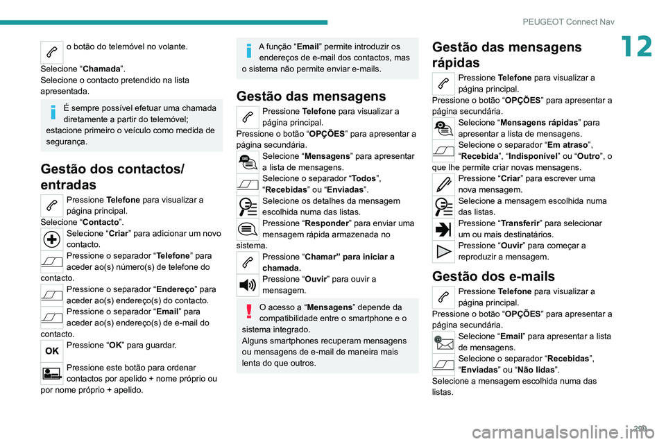 PEUGEOT EXPERT 2021 Manual de utilização (in Portuguese) 299
PEUGEOT Connect Nav
12o botão do telemóvel no volante.
Selecione “ Chamada”.
Selecione o contacto pretendido na lista
apresentada.
É sempre possível efetuar uma chamada
diretamente a pa PEUGEOT EXPERT 2021 Manual de utilização (in Portuguese) 299
PEUGEOT Connect Nav
12o botão do telemóvel no volante.
Selecione “ Chamada”.
Selecione o contacto pretendido na lista
apresentada.
É sempre possível efetuar uma chamada
diretamente a pa