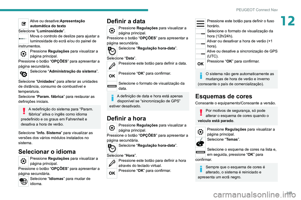 PEUGEOT EXPERT 2021 Manual de utilização (in Portuguese) 301
PEUGEOT Connect Nav
12Ative ou desative:Apresentação automática do texto
Selecione “ Luminosidade ”.
Mova o controlo de deslize para ajustar a
luminosidade do ecrã e/ou do painel de
inst PEUGEOT EXPERT 2021 Manual de utilização (in Portuguese) 301
PEUGEOT Connect Nav
12Ative ou desative:Apresentação automática do texto
Selecione “ Luminosidade ”.
Mova o controlo de deslize para ajustar a
luminosidade do ecrã e/ou do painel de
inst
