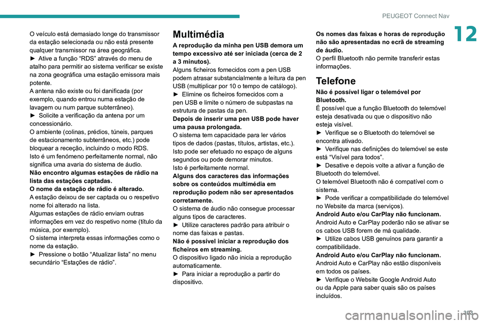 PEUGEOT EXPERT 2021 Manual de utilização (in Portuguese) 303
PEUGEOT Connect Nav
12O veículo está demasiado longe do transmissor
da estação selecionada ou não está presente
qualquer transmissor na área geográfica.
►
Ative a função “RDS” a PEUGEOT EXPERT 2021 Manual de utilização (in Portuguese) 303
PEUGEOT Connect Nav
12O veículo está demasiado longe do transmissor
da estação selecionada ou não está presente
qualquer transmissor na área geográfica.
►
Ative a função “RDS” a