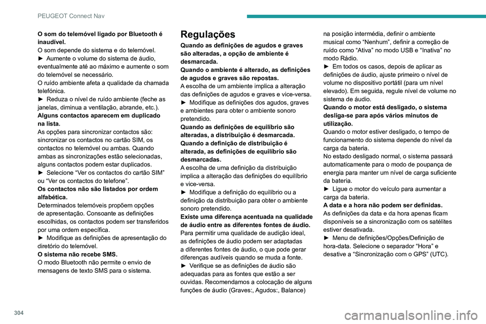 PEUGEOT EXPERT 2021 Manual de utilização (in Portuguese) 304
PEUGEOT Connect Nav
O som do telemóvel ligado por Bluetooth é
inaudível.
O som depende do sistema e do telemóvel.
►
Aumente o volume do sistema de áudio,
eventualmente até ao máximo e PEUGEOT EXPERT 2021 Manual de utilização (in Portuguese) 304
PEUGEOT Connect Nav
O som do telemóvel ligado por Bluetooth é
inaudível.
O som depende do sistema e do telemóvel.
►
Aumente o volume do sistema de áudio,
eventualmente até ao máximo e