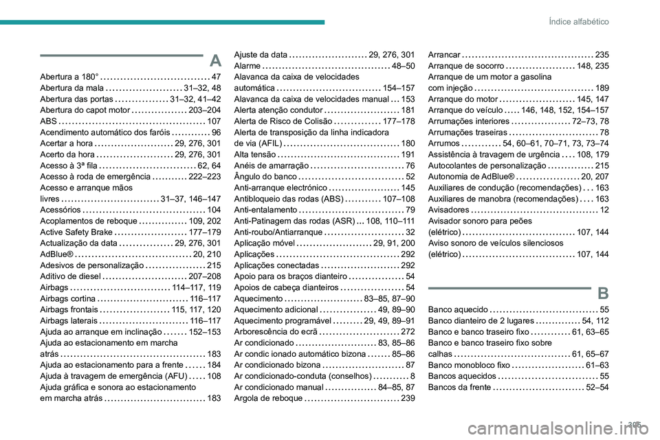 PEUGEOT EXPERT 2021 Manual de utilização (in Portuguese) 305
Índice alfabético
A
Abertura a 180° 47
Abertura da mala
31–32, 48
Abertura das portas
31–32, 41–42
Abertura do capot motor
203–204
ABS
107
Acendimento automático d PEUGEOT EXPERT 2021 Manual de utilização (in Portuguese) 305
Índice alfabético
A
Abertura a 180° 47
Abertura da mala
31–32, 48
Abertura das portas
31–32, 41–42
Abertura do capot motor
203–204
ABS
107
Acendimento automático d