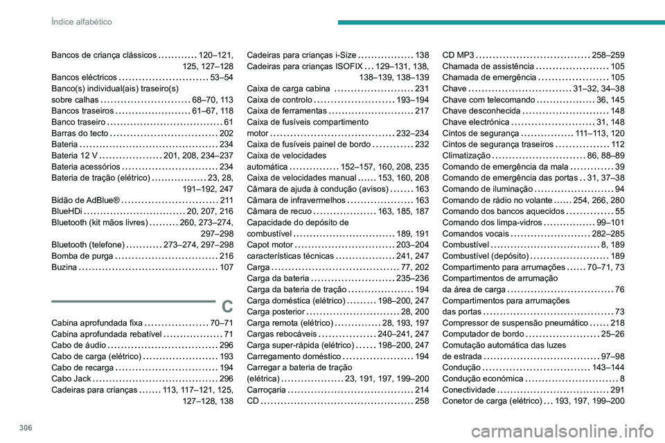 PEUGEOT EXPERT 2021 Manual de utilização (in Portuguese) 306
Índice alfabético
Bancos de criança clássicos 120–121,
125, 127–128
Bancos eléctricos
53–54
Banco(s) individual(ais) traseiro(s)
sobre calhas
68–70, 113
Bancos trase PEUGEOT EXPERT 2021 Manual de utilização (in Portuguese) 306
Índice alfabético
Bancos de criança clássicos 120–121,
125, 127–128
Bancos eléctricos
53–54
Banco(s) individual(ais) traseiro(s)
sobre calhas
68–70, 113
Bancos trase