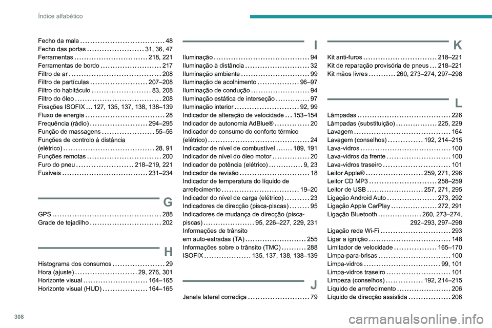 PEUGEOT EXPERT 2021 Manual de utilização (in Portuguese) 308
Índice alfabético
Fecho da mala 48
Fecho das portas
31, 36, 47
Ferramentas
218, 221
Ferramentas de bordo
217
Filtro de ar
208
Filtro de partículas
207–208
Filtro PEUGEOT EXPERT 2021 Manual de utilização (in Portuguese) 308
Índice alfabético
Fecho da mala 48
Fecho das portas
31, 36, 47
Ferramentas
218, 221
Ferramentas de bordo
217
Filtro de ar
208
Filtro de partículas
207–208
Filtro