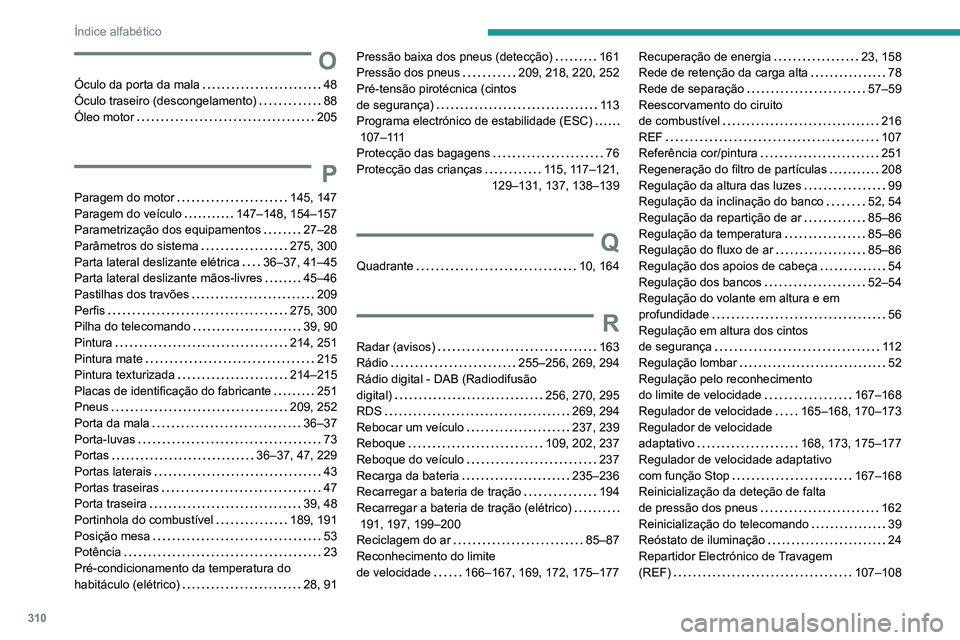 PEUGEOT EXPERT 2021 Manual de utilização (in Portuguese) 310
Índice alfabético
O
Óculo da porta da mala 48
Óculo traseiro (descongelamento)
88
Óleo motor
205
P
Paragem do motor 145, 147
Paragem do veículo
147–148, 154–157
Pa PEUGEOT EXPERT 2021 Manual de utilização (in Portuguese) 310
Índice alfabético
O
Óculo da porta da mala 48
Óculo traseiro (descongelamento)
88
Óleo motor
205
P
Paragem do motor 145, 147
Paragem do veículo
147–148, 154–157
Pa