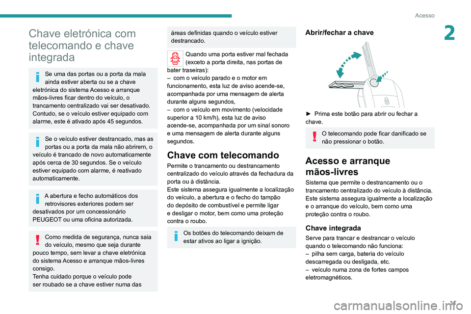 PEUGEOT EXPERT 2021 Manual de utilização (in Portuguese) 31
Acesso
2Chave eletrónica com
telecomando e chave
integrada
Se uma das portas ou a porta da mala
ainda estiver aberta ou se a chave
eletrónica do sistema Acesso e arranque
mãos-livres ficar PEUGEOT EXPERT 2021 Manual de utilização (in Portuguese) 31
Acesso
2Chave eletrónica com
telecomando e chave
integrada
Se uma das portas ou a porta da mala
ainda estiver aberta ou se a chave
eletrónica do sistema Acesso e arranque
mãos-livres ficar