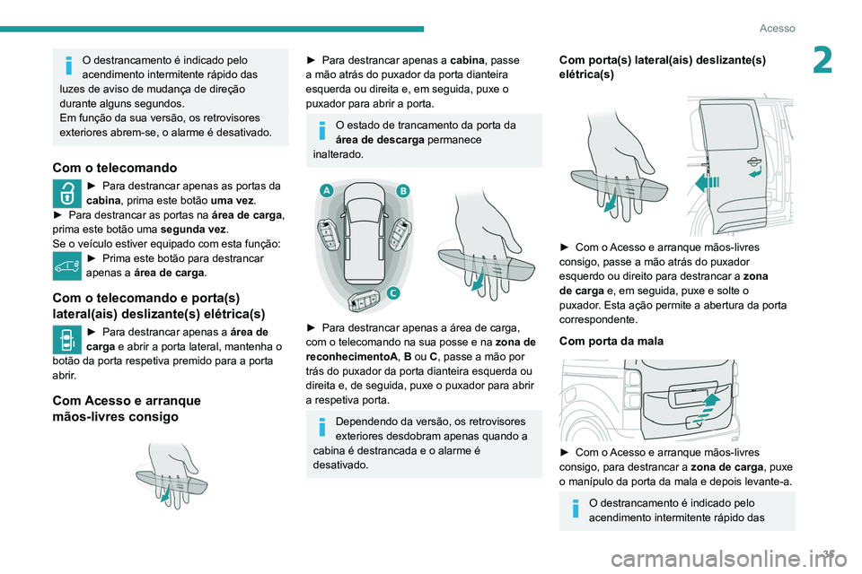 PEUGEOT EXPERT 2021 Manual de utilização (in Portuguese) 35
Acesso
2O destrancamento é indicado pelo
acendimento intermitente rápido das
luzes de aviso de mudança de direção
durante alguns segundos.
Em função da sua versão, os retrovisores
exter PEUGEOT EXPERT 2021 Manual de utilização (in Portuguese) 35
Acesso
2O destrancamento é indicado pelo
acendimento intermitente rápido das
luzes de aviso de mudança de direção
durante alguns segundos.
Em função da sua versão, os retrovisores
exter