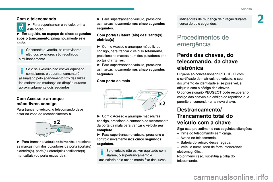 PEUGEOT EXPERT 2021 Manual de utilização (in Portuguese) 37
Acesso
2Com o telecomando
► Para supertrancar o veículo, prima
este botão.
►
Em seguida,
no espaço de cinco segundos
após o trancamento, prima novamente este
botão.
Consoante a vers PEUGEOT EXPERT 2021 Manual de utilização (in Portuguese) 37
Acesso
2Com o telecomando
► Para supertrancar o veículo, prima
este botão.
►
Em seguida,
no espaço de cinco segundos
após o trancamento, prima novamente este
botão.
Consoante a vers