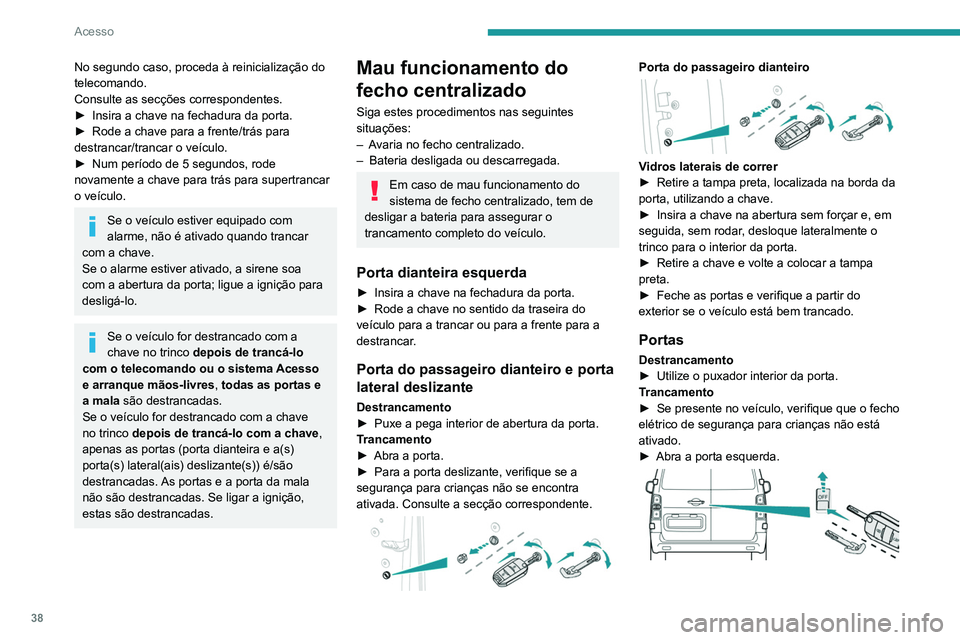 PEUGEOT EXPERT 2021 Manual de utilização (in Portuguese) 38
Acesso
► Insira a chave (sem forçar) no fecho situado
na dobradiça da porta e, em seguida, deslize o
conjunto para cima.
► Retire a chave.
► Feche a porta e verifique a partir do exteri PEUGEOT EXPERT 2021 Manual de utilização (in Portuguese) 38
Acesso
► Insira a chave (sem forçar) no fecho situado
na dobradiça da porta e, em seguida, deslize o
conjunto para cima.
► Retire a chave.
► Feche a porta e verifique a partir do exteri