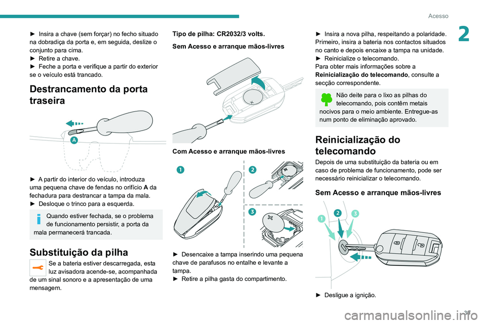 PEUGEOT EXPERT 2021 Manual de utilização (in Portuguese) 39
Acesso
2► Insira a chave (sem forçar) no fecho situado
na dobradiça da porta e, em seguida, deslize o
conjunto para cima.
►
Retire a chave.
►
Feche a porta e verifique a partir do ex PEUGEOT EXPERT 2021 Manual de utilização (in Portuguese) 39
Acesso
2► Insira a chave (sem forçar) no fecho situado
na dobradiça da porta e, em seguida, deslize o
conjunto para cima.
►
Retire a chave.
►
Feche a porta e verifique a partir do ex