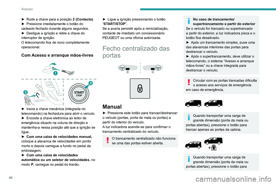 PEUGEOT EXPERT 2021 Manual de utilização (in Portuguese) 40
Acesso
trancar apenas as portas dianteira e traseiras
(porta lateral deslizante).
Aquando de um trancamento a partir do interior, os retrovisores exteriores não se
rebatem.
O trancamento central PEUGEOT EXPERT 2021 Manual de utilização (in Portuguese) 40
Acesso
trancar apenas as portas dianteira e traseiras
(porta lateral deslizante).
Aquando de um trancamento a partir do interior, os retrovisores exteriores não se
rebatem.
O trancamento central