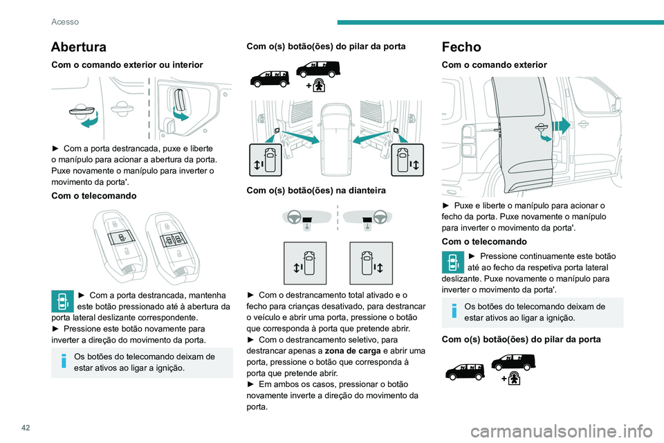 PEUGEOT EXPERT 2021 Manual de utilização (in Portuguese) 42
Acesso
Com o(s) botão(ões) na dianteira
► Para fechar uma porta, pressione o botão
correspondente. Pressione novamente para
inverter a direção do movimento da porta.
O botão nã PEUGEOT EXPERT 2021 Manual de utilização (in Portuguese) 42
Acesso
Com o(s) botão(ões) na dianteira
► Para fechar uma porta, pressione o botão
correspondente. Pressione novamente para
inverter a direção do movimento da porta.
O botão nã