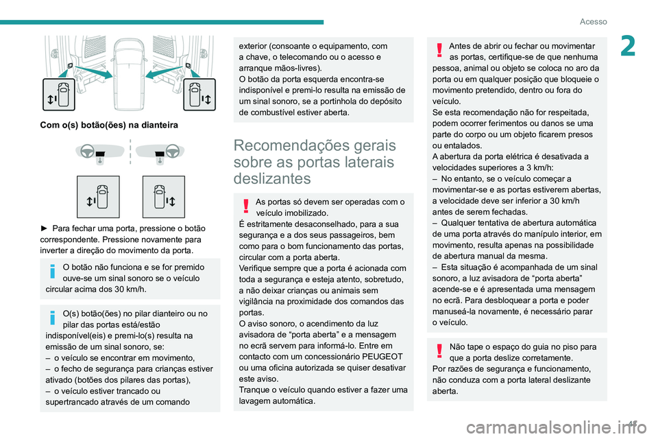 PEUGEOT EXPERT 2021 Manual de utilização (in Portuguese) 43
Acesso
2
Com o(s) botão(ões) na dianteira
► Para fechar uma porta, pressione o botão
correspondente. Pressione novamente para
inverter a direção do movimento da porta.
O botão n PEUGEOT EXPERT 2021 Manual de utilização (in Portuguese) 43
Acesso
2
Com o(s) botão(ões) na dianteira
► Para fechar uma porta, pressione o botão
correspondente. Pressione novamente para
inverter a direção do movimento da porta.
O botão n