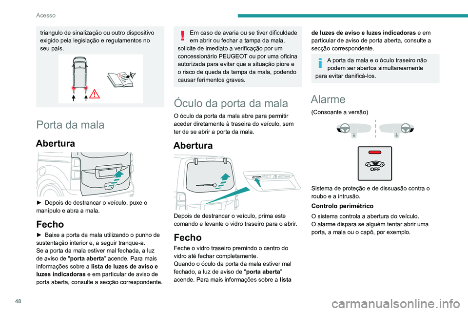 PEUGEOT EXPERT 2021 Manual de utilização (in Portuguese) 48
Acesso
Controlo volumétrico
O sistema apenas verifica a
variação de volume na cabina.
O alarme é acionado se alguém
partir um vidro ou entrar na
cabina do veículo. Contudo, não
é acion PEUGEOT EXPERT 2021 Manual de utilização (in Portuguese) 48
Acesso
Controlo volumétrico
O sistema apenas verifica a
variação de volume na cabina.
O alarme é acionado se alguém
partir um vidro ou entrar na
cabina do veículo. Contudo, não
é acion