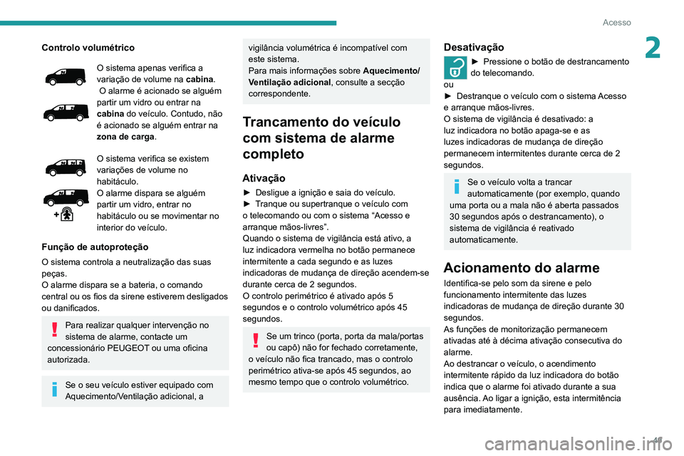 PEUGEOT EXPERT 2021 Manual de utilização (in Portuguese) 49
Acesso
2Controlo volumétrico
O sistema apenas verifica a
variação de volume na cabina.
O alarme é acionado se alguém
partir um vidro ou entrar na
cabina do veículo. Contudo, não
é acio PEUGEOT EXPERT 2021 Manual de utilização (in Portuguese) 49
Acesso
2Controlo volumétrico
O sistema apenas verifica a
variação de volume na cabina.
O alarme é acionado se alguém
partir um vidro ou entrar na
cabina do veículo. Contudo, não
é acio