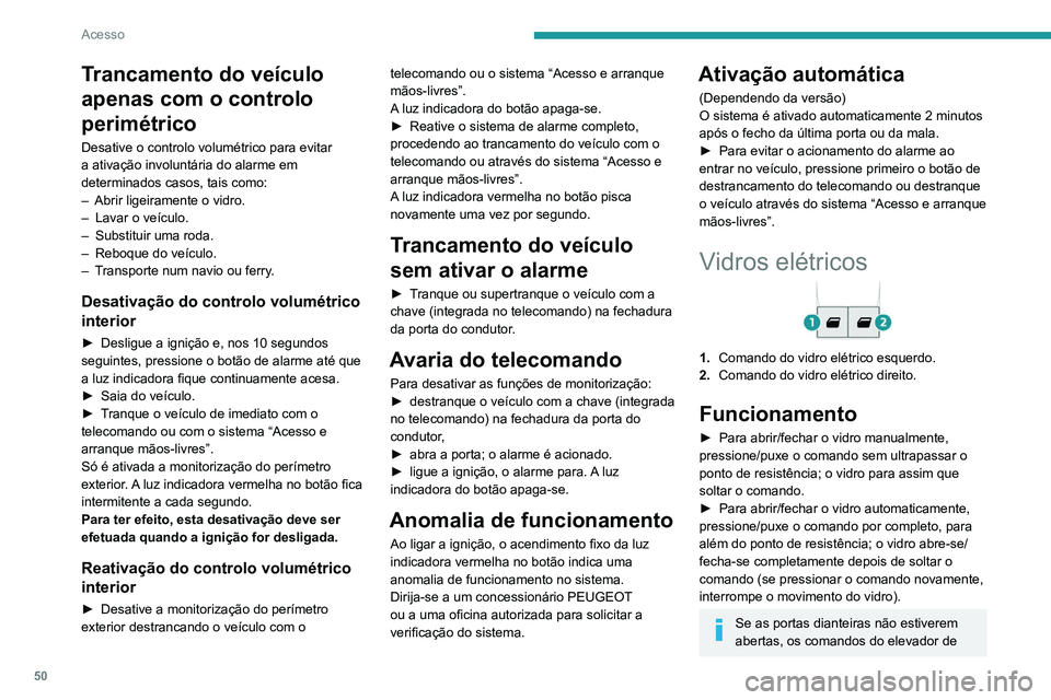 PEUGEOT EXPERT 2021 Manual de utilização (in Portuguese) 50
Acesso
vidros permanecem operacionais durante
cerca de 45 segundos depois da ignição ser
desligada.
Após esse intervalo, os comandos são
desativados. Para reativá-las, ligue de novo
a igni PEUGEOT EXPERT 2021 Manual de utilização (in Portuguese) 50
Acesso
vidros permanecem operacionais durante
cerca de 45 segundos depois da ignição ser
desligada.
Após esse intervalo, os comandos são
desativados. Para reativá-las, ligue de novo
a igni