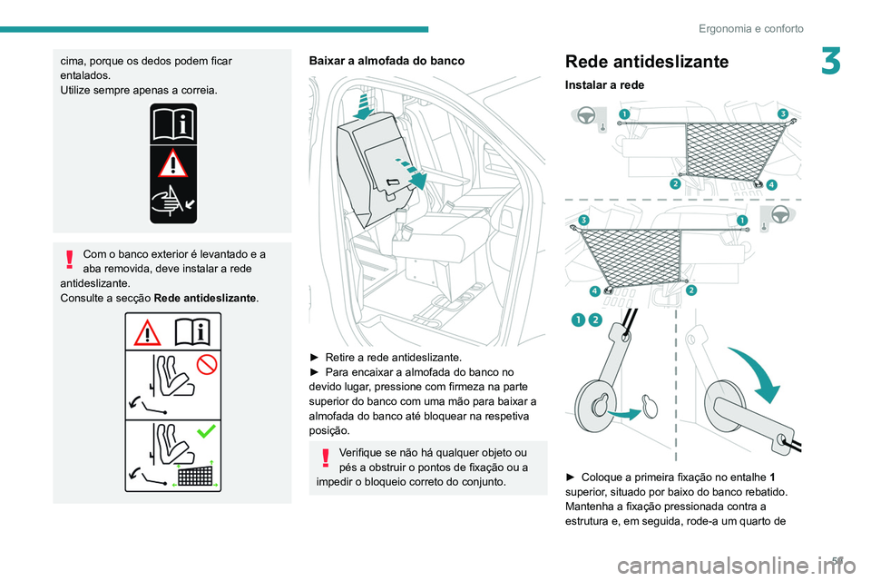 PEUGEOT EXPERT 2021 Manual de utilização (in Portuguese) 59
Ergonomia e conforto
3cima, porque os dedos podem ficar
entalados.
Utilize sempre apenas a correia.
Com o banco exterior é levantado e a
aba removida, deve instalar a rede
antideslizante.
Consu PEUGEOT EXPERT 2021 Manual de utilização (in Portuguese) 59
Ergonomia e conforto
3cima, porque os dedos podem ficar
entalados.
Utilize sempre apenas a correia.
Com o banco exterior é levantado e a
aba removida, deve instalar a rede
antideslizante.
Consu